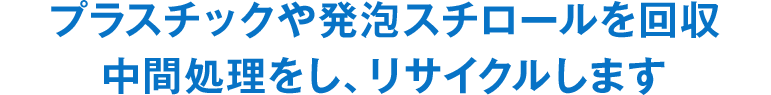 プラスチックや発泡スチロールの中間処理、リサイクル